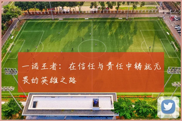 一诺王者：在信任与责任中铸就无畏的英雄之路
