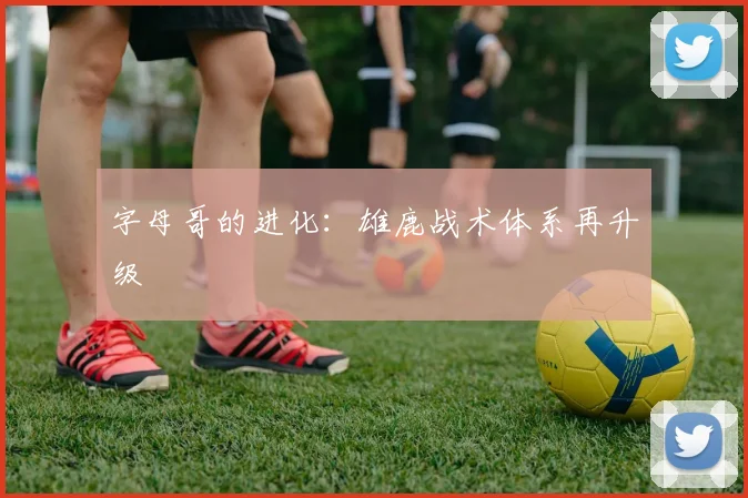 字母哥的进化：雄鹿战术体系再升级